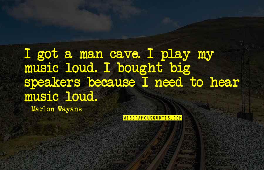 Speakers Quotes By Marlon Wayans: I got a man cave. I play my