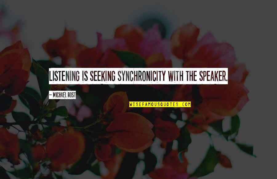 Speakers Quotes By Michael Rost: Listening is seeking synchronicity with the speaker.