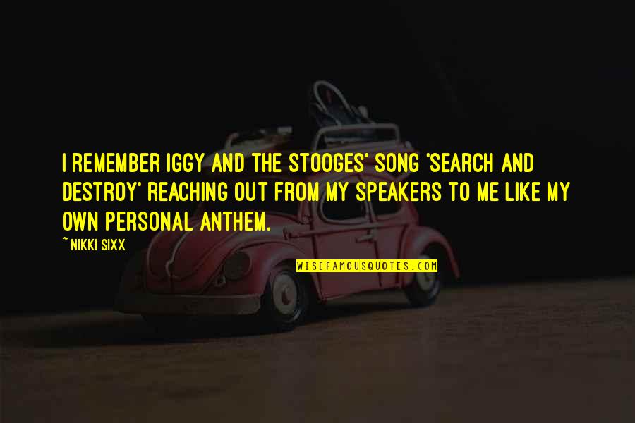 Speakers Quotes By Nikki Sixx: I remember Iggy and the Stooges' song 'Search