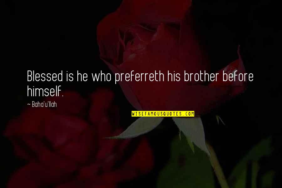 Speakes Quotes By Baha'u'llah: Blessed is he who preferreth his brother before
