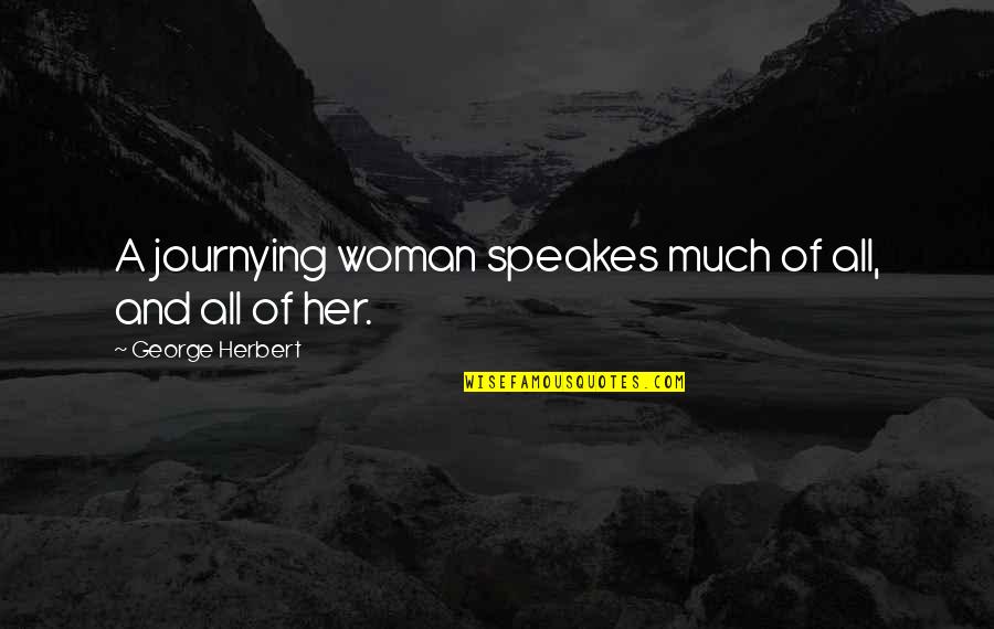 Speakes Quotes By George Herbert: A journying woman speakes much of all, and