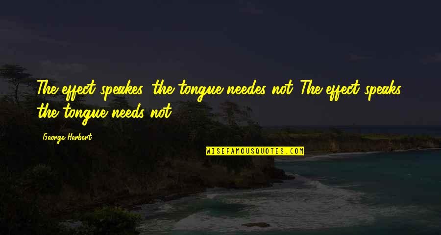 Speakes Quotes By George Herbert: The effect speakes, the tongue needes not.[The effect