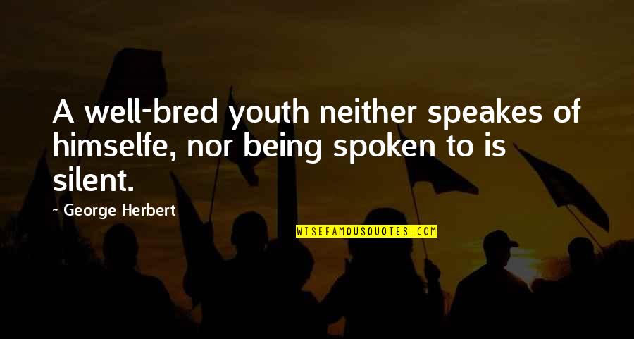 Speakes Quotes By George Herbert: A well-bred youth neither speakes of himselfe, nor