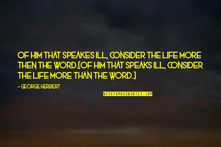 Speakes Quotes By George Herbert: Of him that speakes ill, consider the life