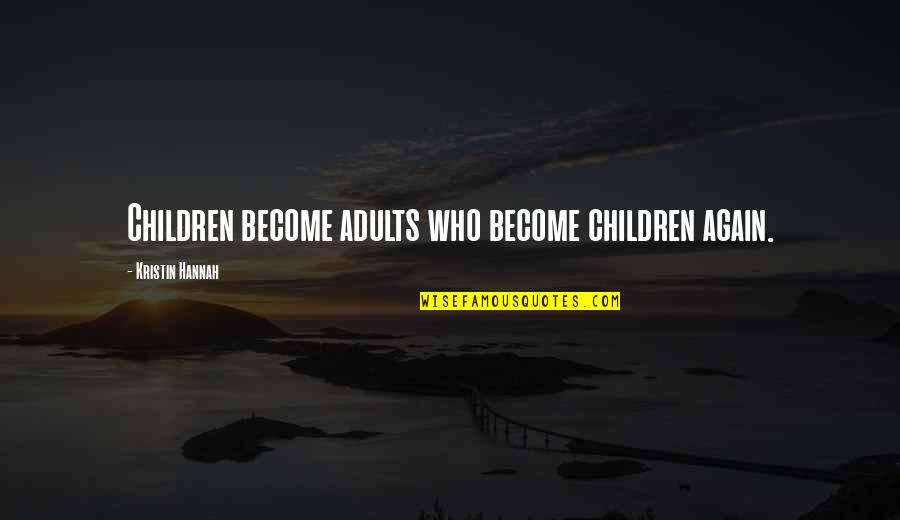 Speakes Quotes By Kristin Hannah: Children become adults who become children again.
