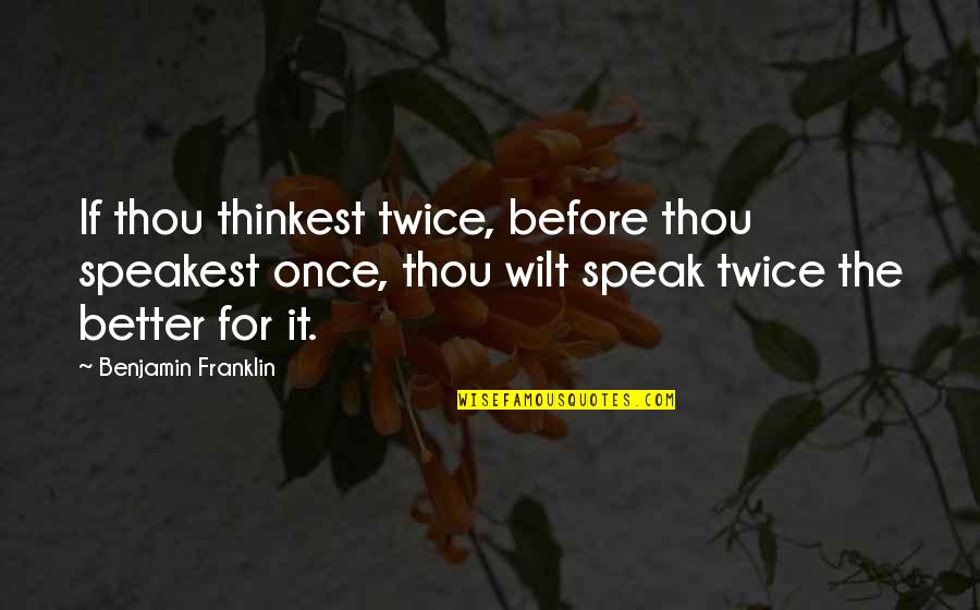 Speakest Quotes By Benjamin Franklin: If thou thinkest twice, before thou speakest once, Speakest Quotes By Benjamin Franklin: If thou thinkest twice, before thou speakest once,