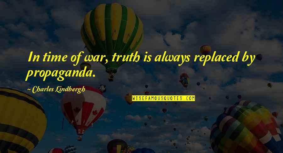 Speakest Quotes By Charles Lindbergh: In time of war, truth is always replaced Speakest Quotes By Charles Lindbergh: In time of war, truth is always replaced