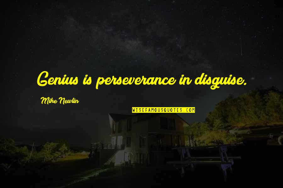 Speakest Quotes By Mike Newlin: Genius is perseverance in disguise. Speakest Quotes By Mike Newlin: Genius is perseverance in disguise.