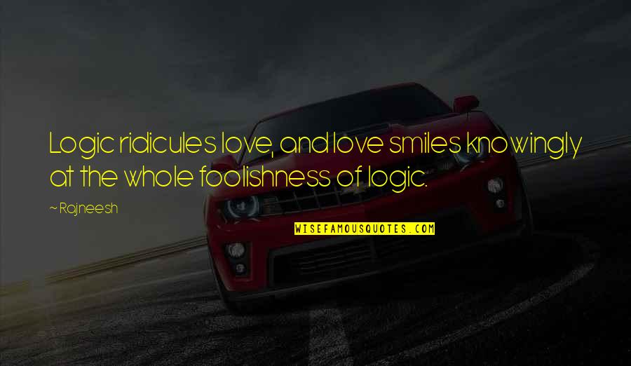 Speakest Quotes By Rajneesh: Logic ridicules love, and love smiles knowingly at