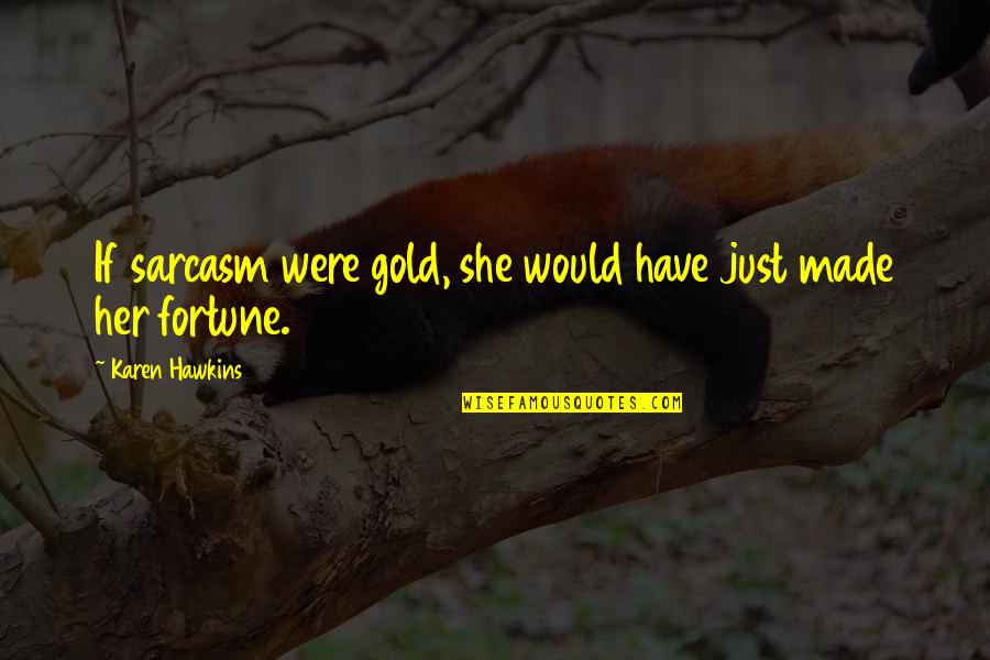 Speakfor Quotes By Karen Hawkins: If sarcasm were gold, she would have just Speakfor Quotes By Karen Hawkins: If sarcasm were gold, she would have just