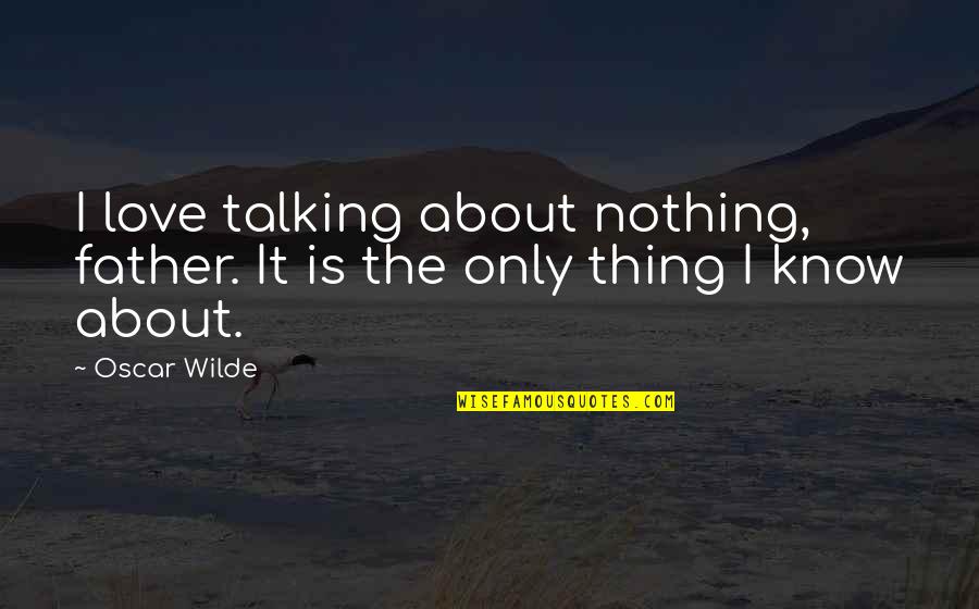 Speakfrench Quotes By Oscar Wilde: I love talking about nothing, father. It is