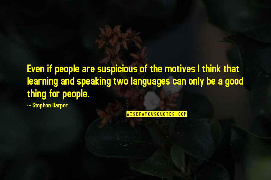 Speaking 2 Languages Quotes By Stephen Harper: Even if people are suspicious of the motives