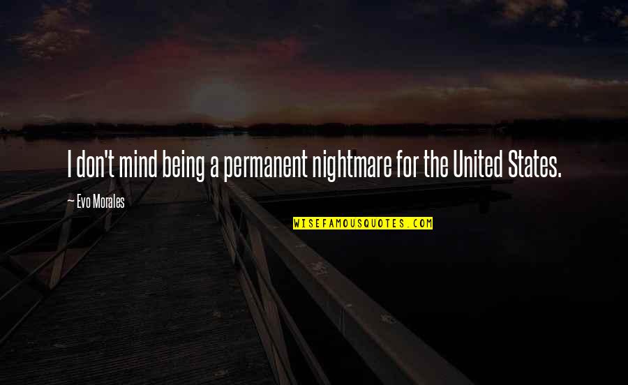 Speaking About Other Graciously Quotes By Evo Morales: I don't mind being a permanent nightmare for
