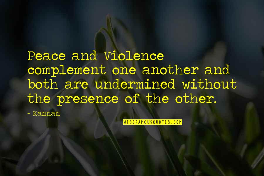 Speaking About Other Graciously Quotes By Kannan: Peace and Violence complement one another and both Speaking About Other Graciously Quotes By Kannan: Peace and Violence complement one another and both