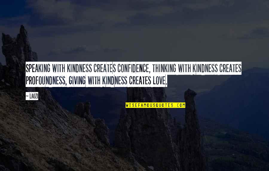 Speaking And Communication Quotes By Laozi: Speaking with kindness creates confidence, thinking with kindness