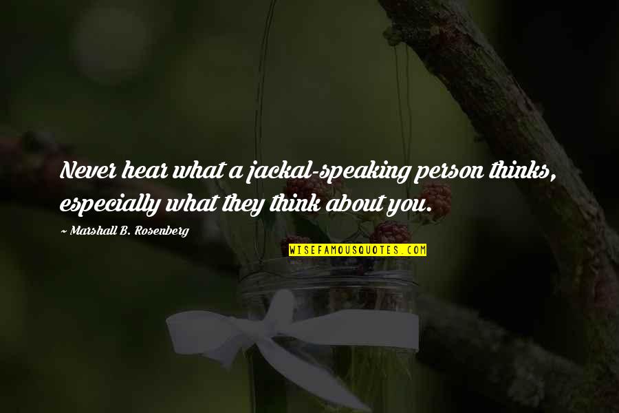 Speaking And Communication Quotes By Marshall B. Rosenberg: Never hear what a jackal-speaking person thinks, especially
