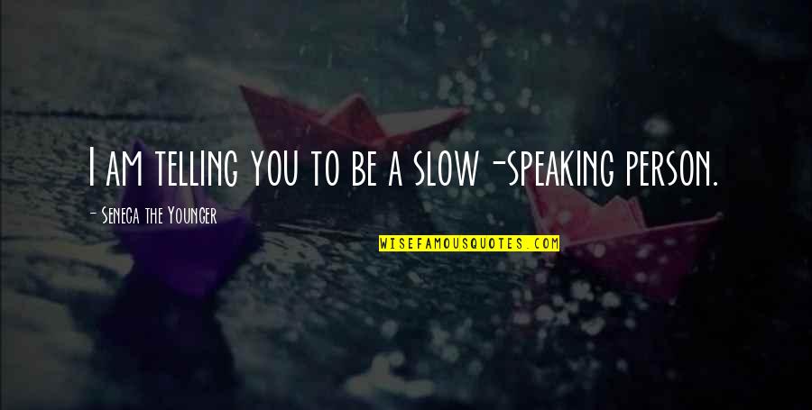 Speaking And Communication Quotes By Seneca The Younger: I am telling you to be a slow-speaking