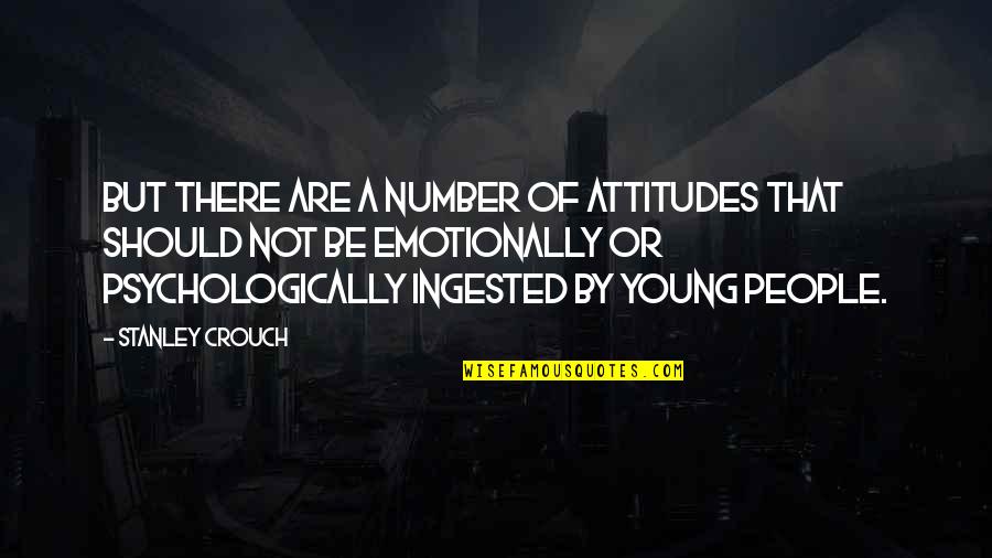 Speaking And Communication Quotes By Stanley Crouch: But there are a number of attitudes that