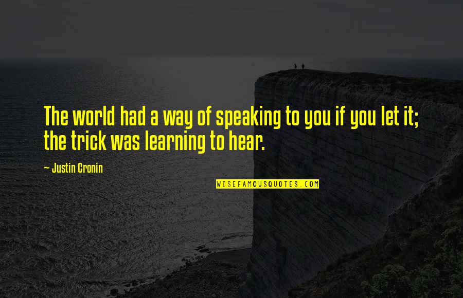 Speaking And Learning Quotes By Justin Cronin: The world had a way of speaking to Speaking And Learning Quotes By Justin Cronin: The world had a way of speaking to