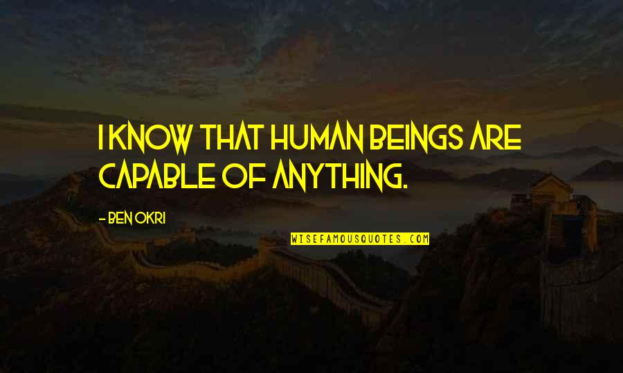 Speaking And Music Quotes By Ben Okri: I know that human beings are capable of