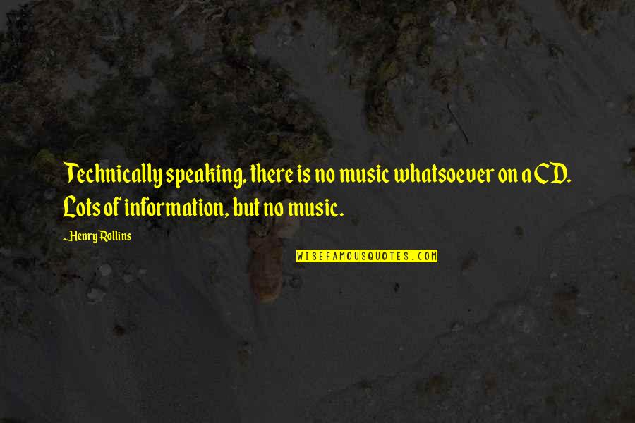 Speaking And Music Quotes By Henry Rollins: Technically speaking, there is no music whatsoever on Speaking And Music Quotes By Henry Rollins: Technically speaking, there is no music whatsoever on