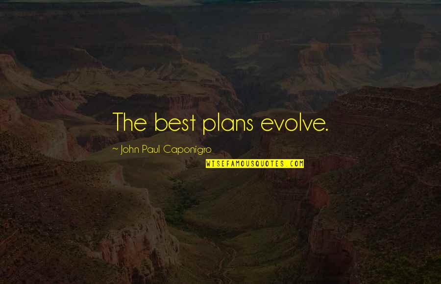 Speaking And Not Being Heard Quotes By John Paul Caponigro: The best plans evolve.