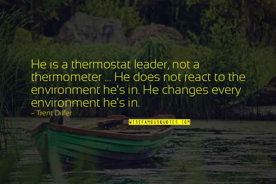 Speaking Appropriately Quotes By Trent Dilfer: He is a thermostat leader, not a thermometer Speaking Appropriately Quotes By Trent Dilfer: He is a thermostat leader, not a thermometer