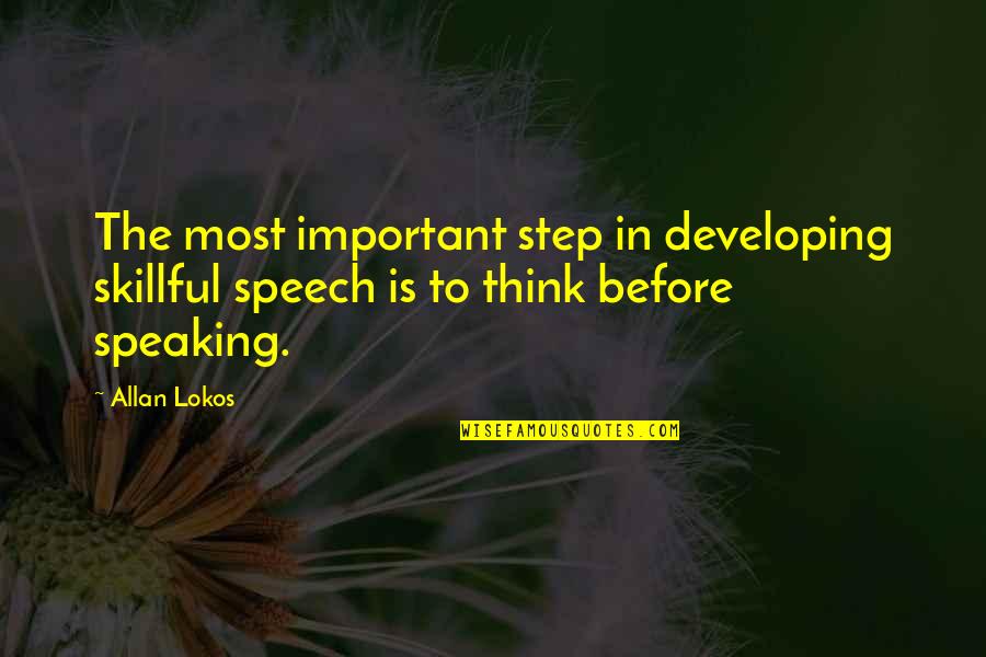 Speaking Before You Think Quotes By Allan Lokos: The most important step in developing skillful speech