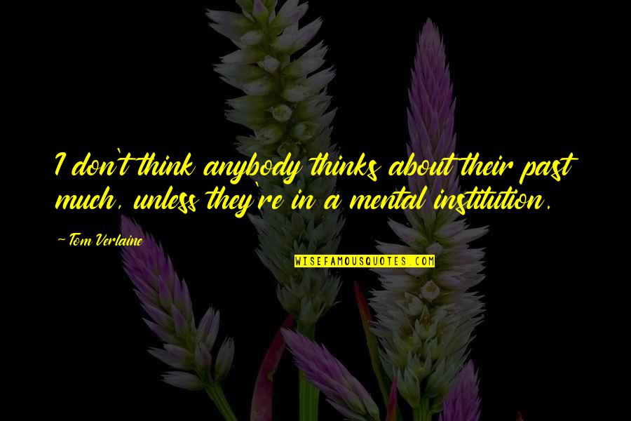 Speaking Before You Think Quotes By Tom Verlaine: I don't think anybody thinks about their past Speaking Before You Think Quotes By Tom Verlaine: I don't think anybody thinks about their past