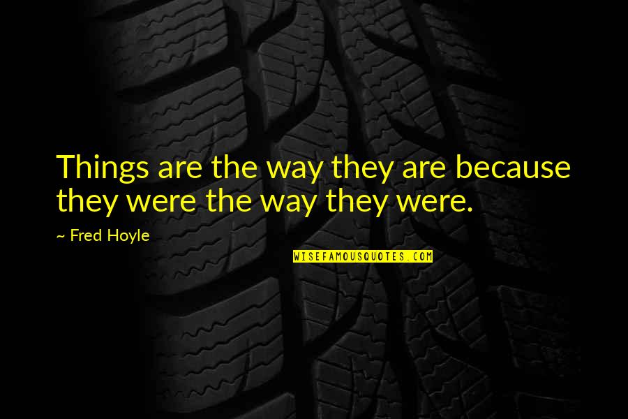 Speaking Correctly Quotes By Fred Hoyle: Things are the way they are because they