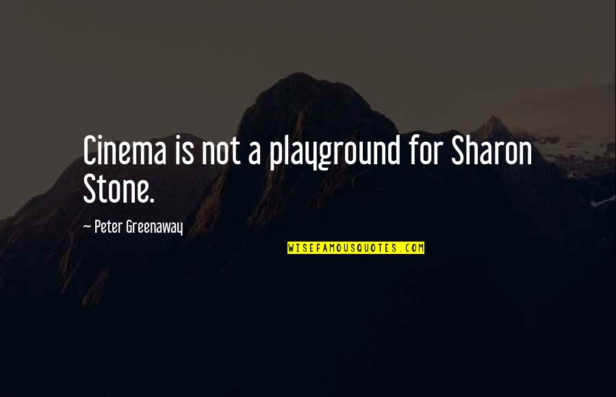 Speaking English Language Quotes By Peter Greenaway: Cinema is not a playground for Sharon Stone.
