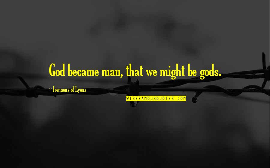 Speaking Evil Quotes By Irenaeus Of Lyons: God became man, that we might be gods. Speaking Evil Quotes By Irenaeus Of Lyons: God became man, that we might be gods.