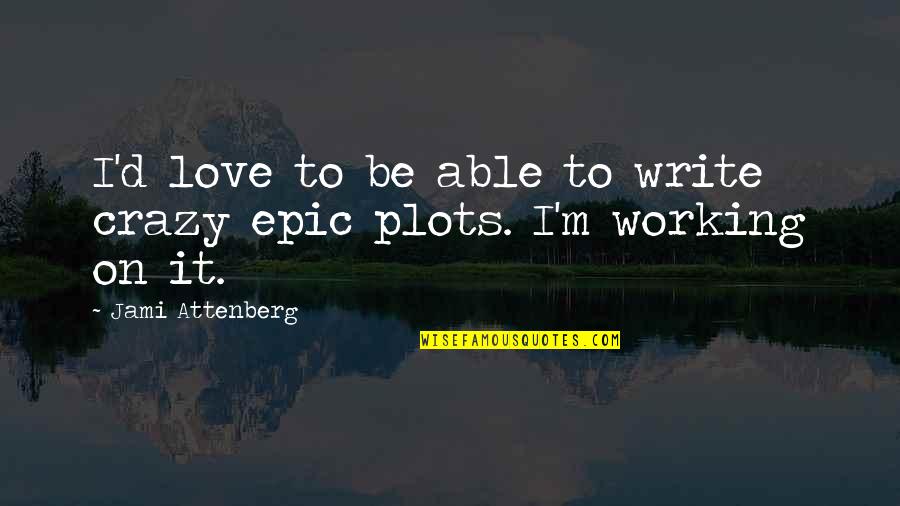Speaking Evil Quotes By Jami Attenberg: I'd love to be able to write crazy Speaking Evil Quotes By Jami Attenberg: I'd love to be able to write crazy