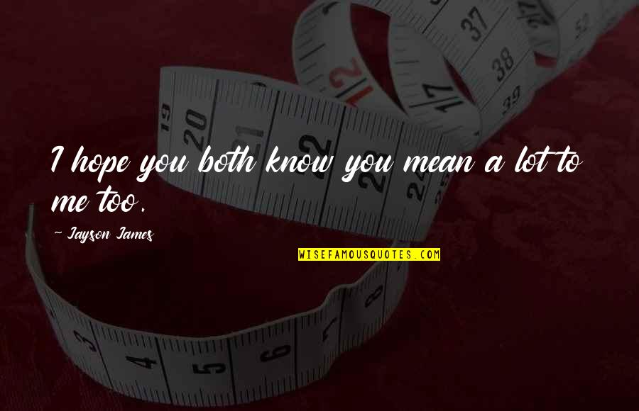 Speaking Evil Quotes By Jayson James: I hope you both know you mean a Speaking Evil Quotes By Jayson James: I hope you both know you mean a