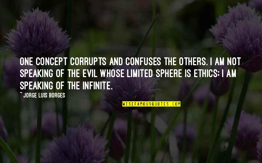 Speaking Evil Quotes By Jorge Luis Borges: One concept corrupts and confuses the others. I Speaking Evil Quotes By Jorge Luis Borges: One concept corrupts and confuses the others. I