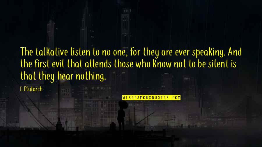 Speaking Evil Quotes By Plutarch: The talkative listen to no one, for they Speaking Evil Quotes By Plutarch: The talkative listen to no one, for they