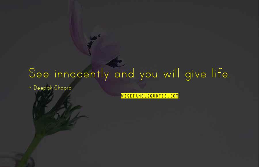 Speaking For Others Quotes By Deepak Chopra: See innocently and you will give life. Speaking For Others Quotes By Deepak Chopra: See innocently and you will give life.