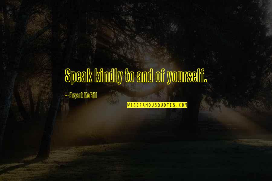 Speaking For Yourself Quotes By Bryant McGill: Speak kindly to and of yourself.