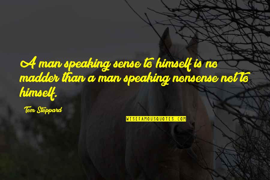 Speaking For Yourself Quotes By Tom Stoppard: A man speaking sense to himself is no