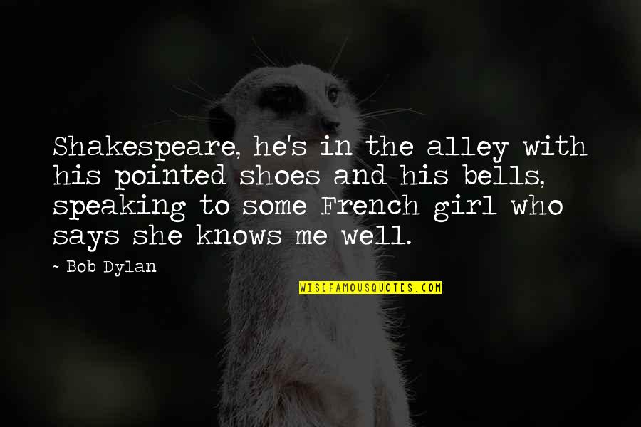 Speaking French Quotes By Bob Dylan: Shakespeare, he's in the alley with his pointed