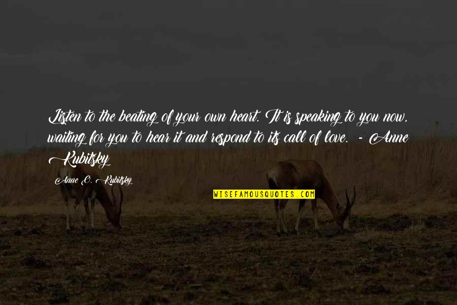 Speaking From The Heart Quotes By Anne O. Kubitsky: Listen to the beating of your own heart. Speaking From The Heart Quotes By Anne O. Kubitsky: Listen to the beating of your own heart.