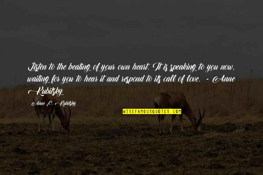 Speaking From The Heart Quotes By Anne O. Kubitsky: Listen to the beating of your own heart.