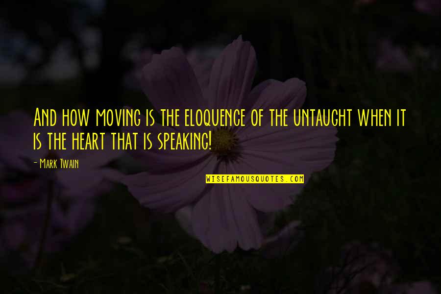 Speaking From The Heart Quotes By Mark Twain: And how moving is the eloquence of the