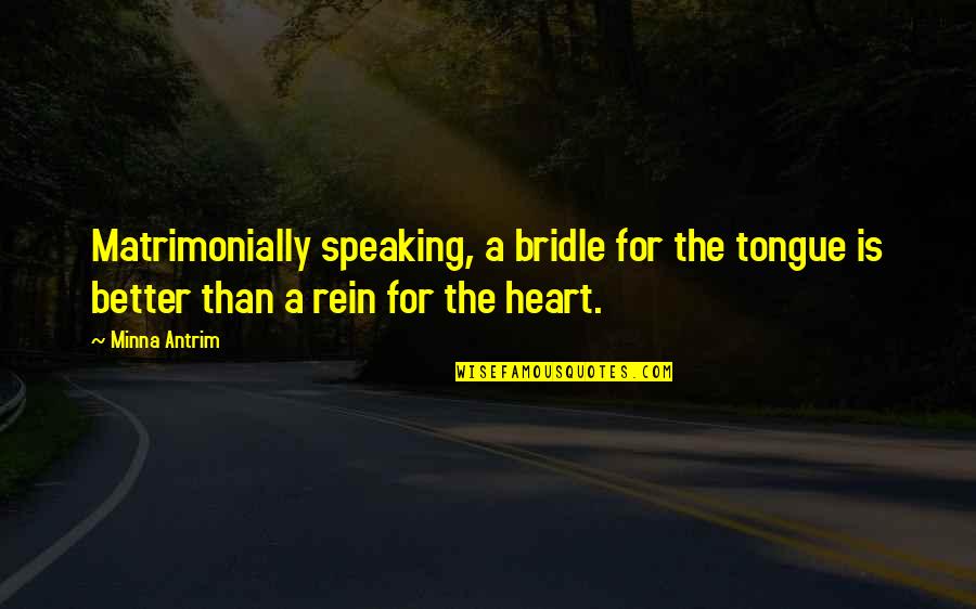 Speaking From The Heart Quotes By Minna Antrim: Matrimonially speaking, a bridle for the tongue is