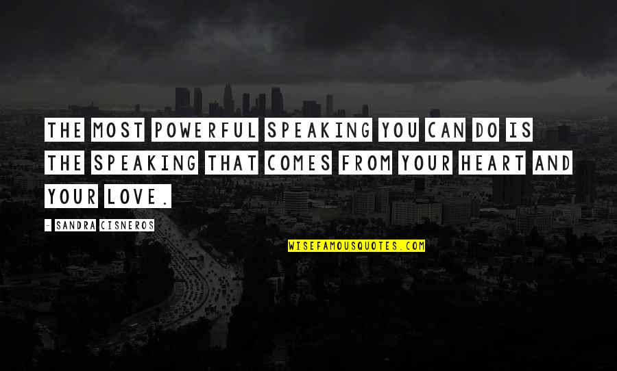 Speaking From The Heart Quotes By Sandra Cisneros: The most powerful speaking you can do is