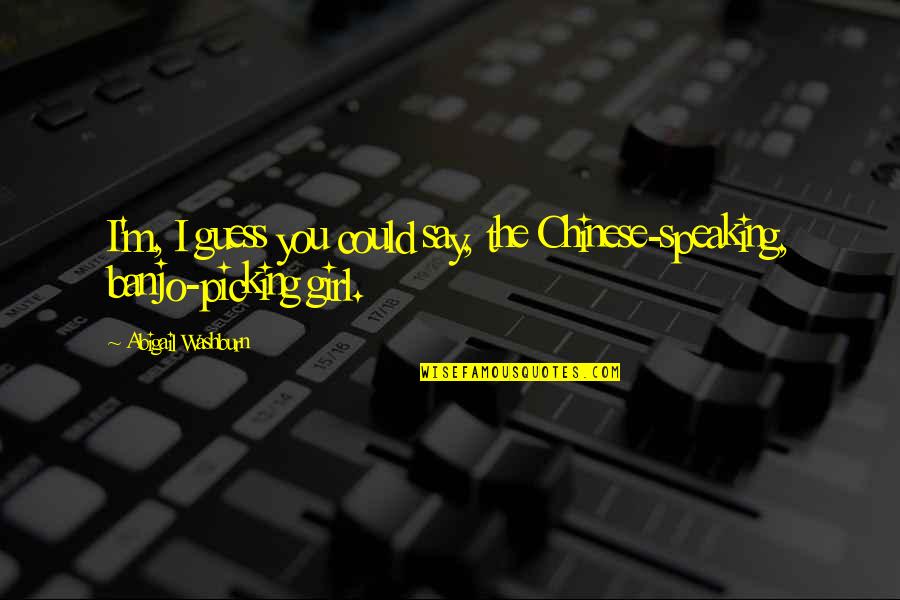 Speaking I Quotes By Abigail Washburn: I'm, I guess you could say, the Chinese-speaking,