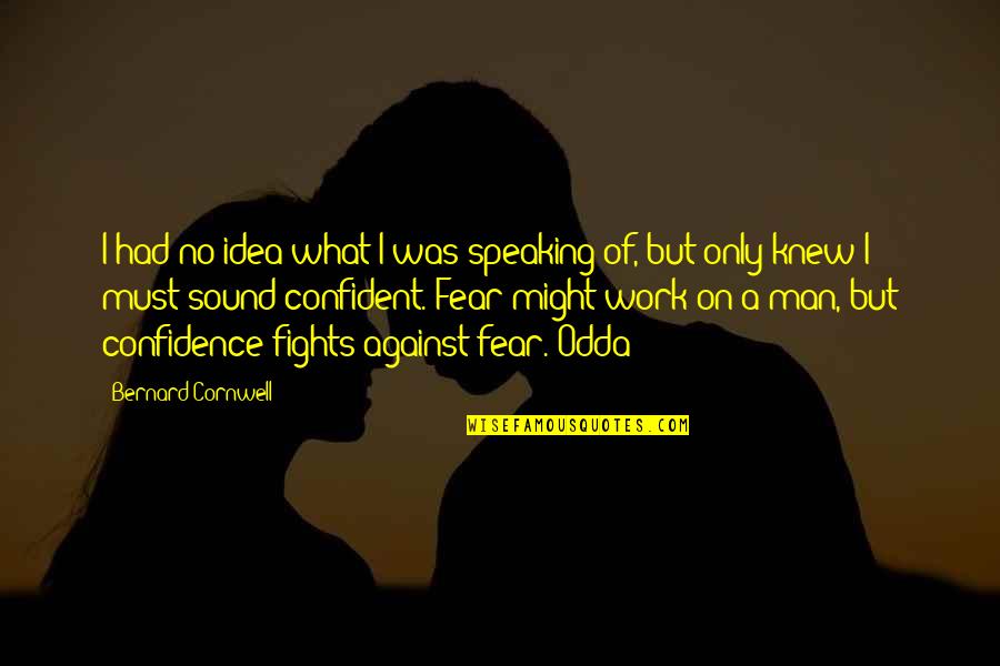 Speaking I Quotes By Bernard Cornwell: I had no idea what I was speaking