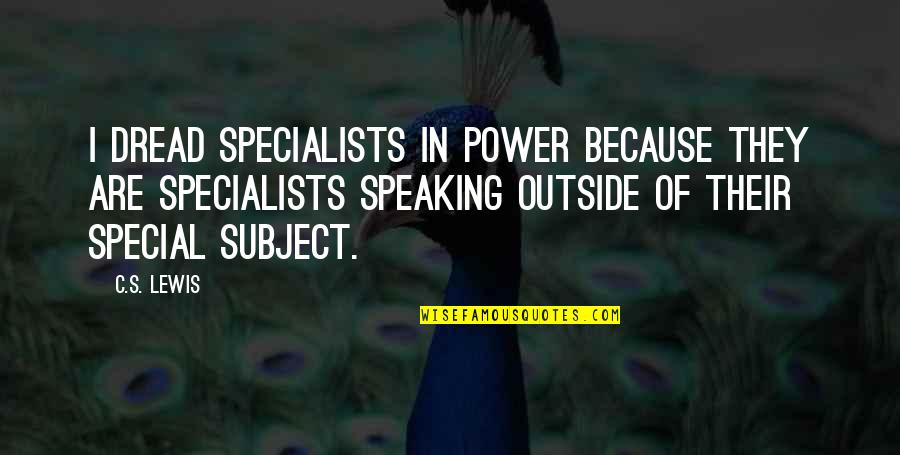 Speaking I Quotes By C.S. Lewis: I dread specialists in power because they are