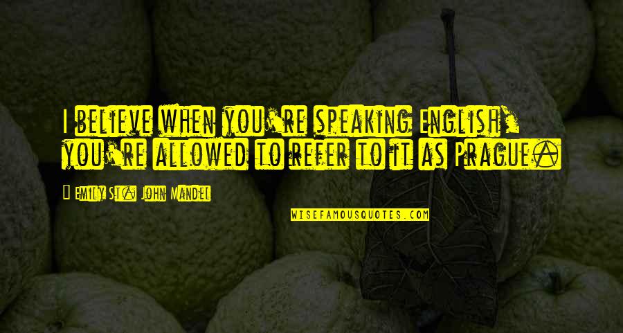 Speaking I Quotes By Emily St. John Mandel: I believe when you're speaking English, you're allowed