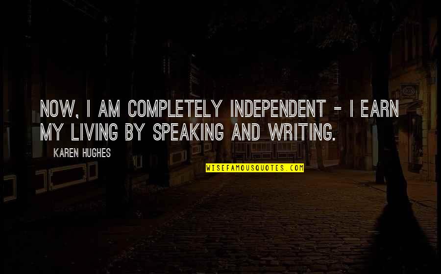 Speaking I Quotes By Karen Hughes: Now, I am completely independent - I earn